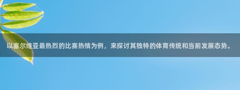 JJB竞技宝官方正版app集团官网首页网址：以塞尔维亚最热烈