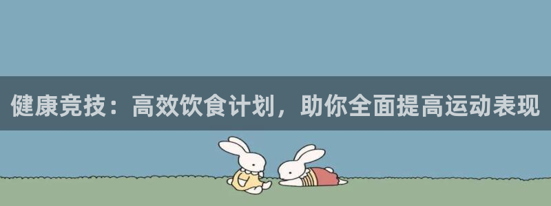 JJB竞技宝官方正版app集团：健康竞技：高效饮食计划，助你